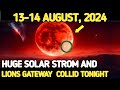 It's COMING 📢 13 August 2024! 8/8/8 Lions Gateway Collides with MASSIVE Solar-Storm. See Wisdom.