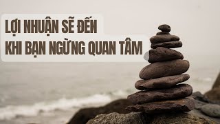 lợi nhuận sẽ đến khi bạn ngừng quan tâm - Nhật Hoài Trader