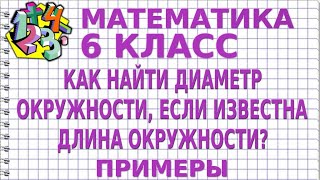 КАК НАЙТИ ДИАМЕТР ОКРУЖНОСТИ, ЕСЛИ ИЗВЕСТНА ДЛИНА ОКРУЖНОСТИ? Примеры | МАТЕМАТИКА 6 класс