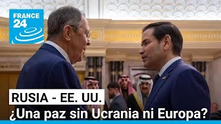 EE. UU. y Rusia en Riad: ¿es posible una paz sin contar con Ucrania ni Europa? • FRANCE 24