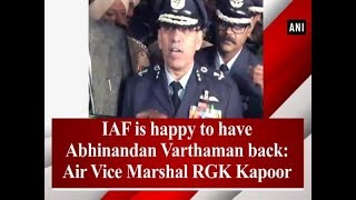 IAF is happy to have Abhinandan Varthaman back: Air Vice Marshal RGK Kapoor