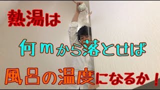 #７　【検証】熱湯は何mから落とせば風呂の温度になるか！