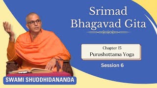 Srimad Bhagavad Gita | Chapter 15 - Session 6 | Swami Shuddhidananda