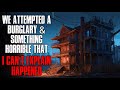 We attempted a burglary & something horrible that I can't explain happened, Creepypasta. Redditstory