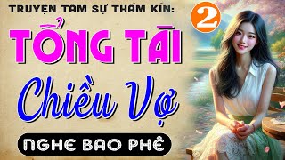 [Tập 2] TỔNG TÀI CHIỀU VỢ - Truyện tâm sự thầm kín đêm khuya | MC Thùy Mai kể 2024