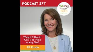 277: Weight \u0026 Health: Can Kids Thrive at Any Size? – Jill Castle