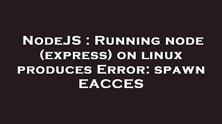 NodeJS : Running node (express) on linux produces Error: spawn EACCES