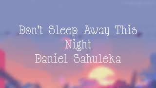 Don't Sleep Away This Night - Daniel Sahuleka ( lirik )