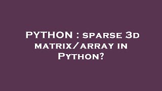 PYTHON : sparse 3d matrix/array in Python?