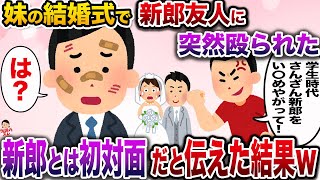 妹の結婚式で俺をいきなり殴りつけた新郎の友人「新郎に土下座謝罪しろ！」→新郎とは初対面だと伝えた結果…【伝説のスレ】【修羅場】