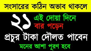 এই দোয়া দিনে ২১ বার পড়েন | সংসারের কঠিন অভাব দূর হবে | প্রচুর টাকা দৌলত পাবেন