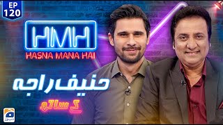 Hasna Mana Hai with Tabish Hashmi | Hanif Raja (Pakistani Comedian) | Episode 120 | Geo News