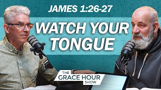 Ep.376 | James 1:26-27: Watch Your Tongue | The Grace Hour Show