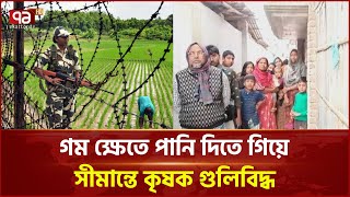 তেলকুপি সীমান্তে বিএসএফের গু/লি/তে বাংলাদেশি কৃষক আহত | News | Ekattor TV