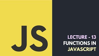 Lecture 13 - Functions In JavaScript | Core JavaScript Tutorial