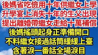 後媽省吃儉用十年供繼女上學，升學宴上消失十年的生父出現，提出離婚帶繼女走給十萬補償，後媽搖頭起身正準備開口，不料繼女接過話筒緩緩上臺，含著淚一番話全場淚目||笑看人生情感生活