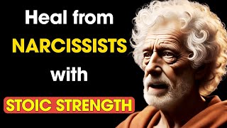 How to Heal from NARCISSISTIC ABUSE with Stoic STRENGTH | Stoic Philosophy