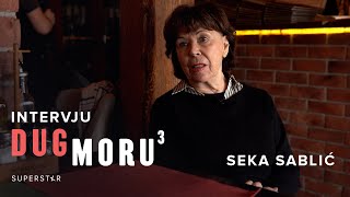 DUG MORU 3 I SEKA SABLIĆ INTERVJU