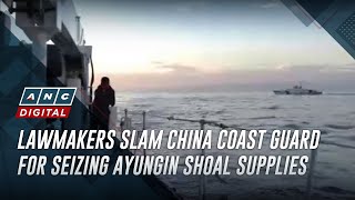 Lawmakers slam China Coast Guard for seizing Ayungin Shoal supplies | ANC