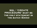 SQL : 'CREATE PROCEDURE' must be the only statement in the batch (Erro)