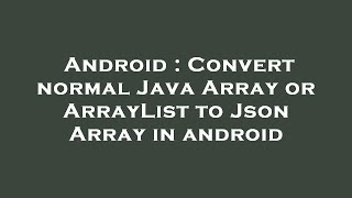Android : Convert normal Java Array or ArrayList to Json Array in android