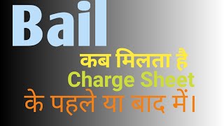 Bail कब मिलता है चार्जशीट के पहले या बाद में।