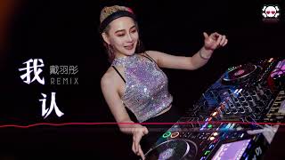 戴羽彤 - 我认【DJ Remix 舞曲｜歌詞】