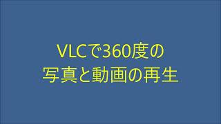 VLCで360度の写真と動画の再生(（説明欄に360度写真の入手方法あり）