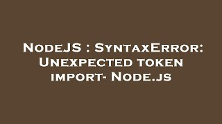 NodeJS : SyntaxError: Unexpected token import- Node.js