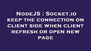 NodeJS : Socket.io keep the connection on client side when client refresh or open new page