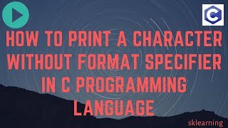 How to print a character without format specifier in C Programming language