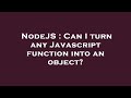 NodeJS : Can I turn any Javascript function into an object?