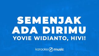 Semenjak Ada Dirimu - Yovie Widianto, HIVI! (KARAOKE VERSION)