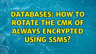 Databases: How to rotate the CMK of Always Encrypted using SSMS? (2 Solutions!!)