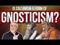 Is Calvinism A Form Of Gnosticism?