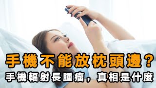 手機輻射致癌，手機不能放枕頭邊？手機輻射會長腫瘤，真相究竟是什麽？日常養生健康小知識。