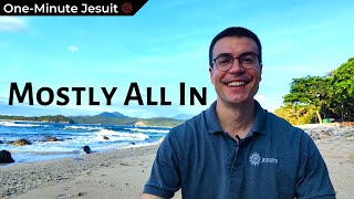 Mostly All In | One-Minute Jesuit