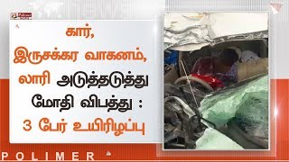 கார், இருசக்கர வாகனம், லாரி அடுத்தடுத்து மோதி விபத்து - 3 பேர் உயிரிழப்பு