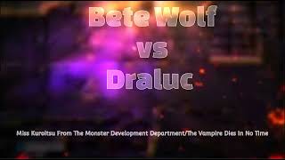 Bete Wolf vs Draluc (Miss Kuroitsu Monster Development Department vs The Vampire Dies In No Time)