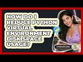 How Do I Reduce Python Virtual Environment Disk Space Usage? - Python Code School