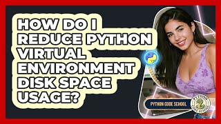 How Do I Reduce Python Virtual Environment Disk Space Usage? - Python Code School