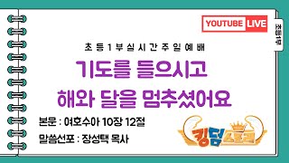 [2022-10-23/초등1부 ] :기도를 들으시고 해와 달을 멈추셨어요(수 10:12)/ 장성택 목사