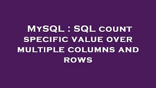 MySQL : SQL count specific value over multiple columns and rows