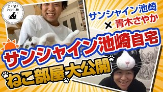 #6 【自宅のねこ部屋大公開】サンシャイン池崎 × 青木さやか （前半）