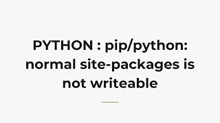 PYTHON : pip/python: normal site-packages is not writeable
