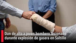 Dan de alta a joven bombero lesionado durante explosión de gasera en Saltillo