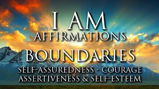 I AM Affirmations: Set Healthy Boundaries, Self-Assuredness, Assertiveness, Courage & Self-Esteem