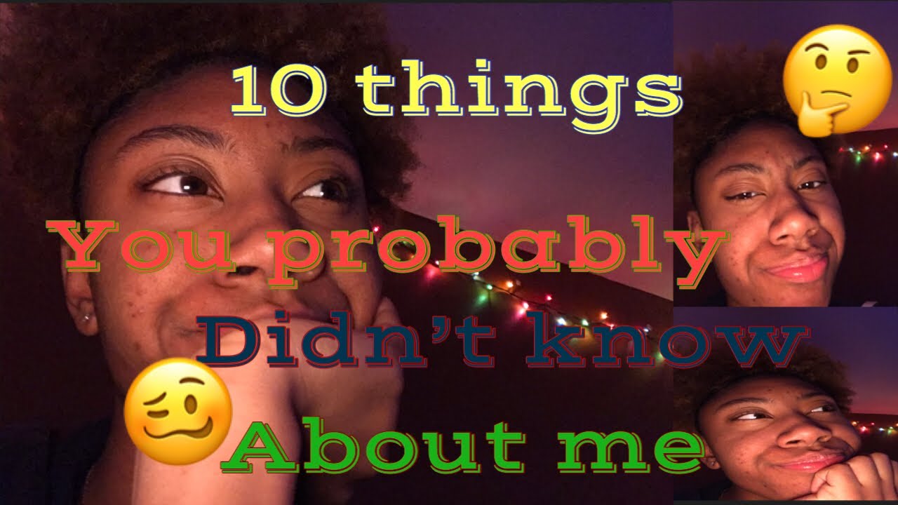 10 Things That You Probably Didn’t Know About Me - YouTube