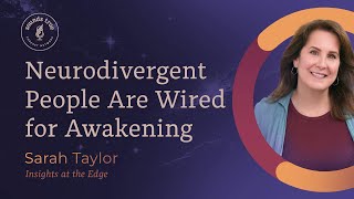 Neurodivergent People Are Wired for Awakening, with Sarah Taylor | Insights at the Edge