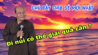 Chú bảy thiện thuyết giảng mới nhất _ đi núi một ngày bằng giải quả căn một tháng